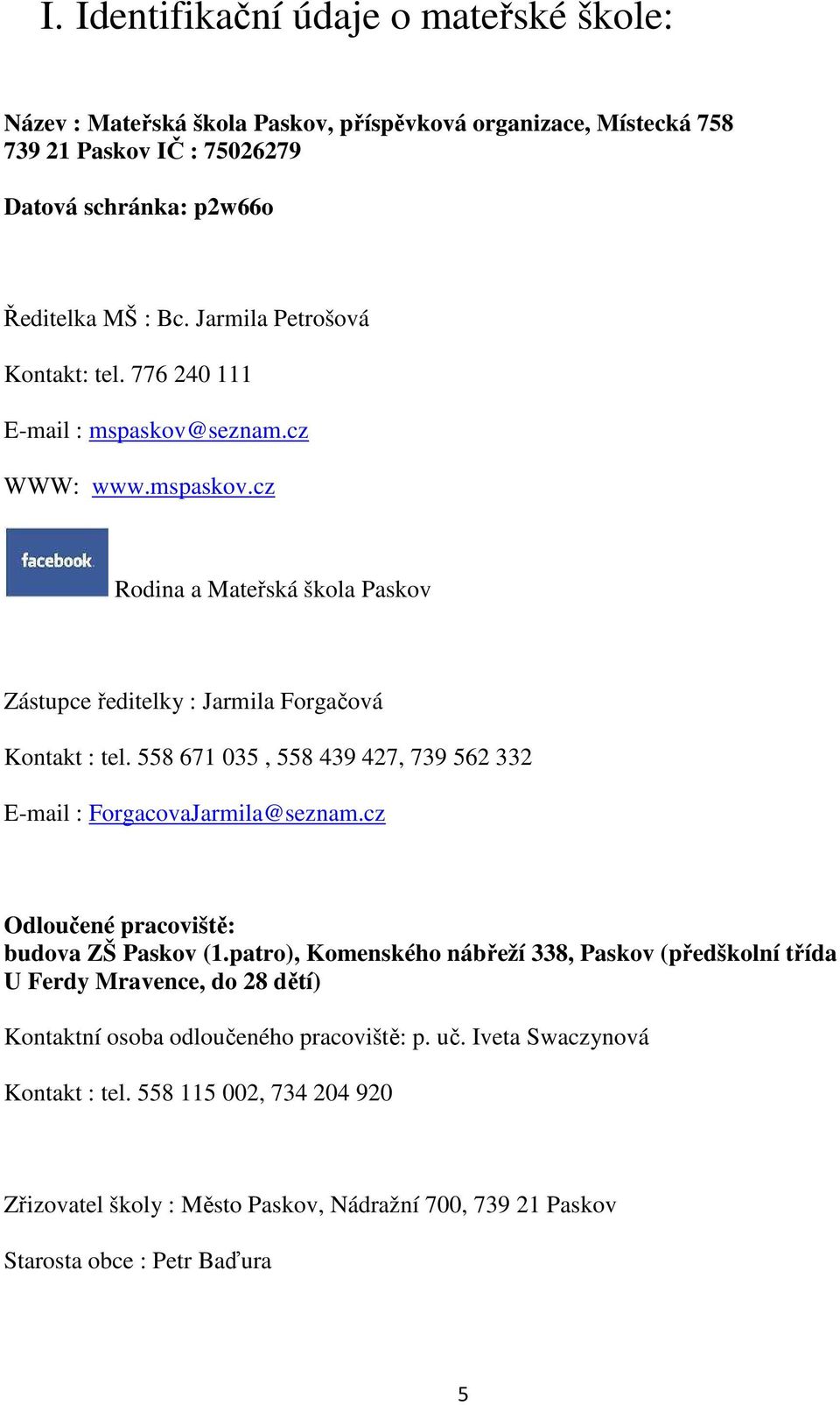 558 671 035, 558 439 427, 739 562 332 E-mail : ForgacovaJarmila@seznam.cz Odloučené pracoviště: budova ZŠ Paskov (1.