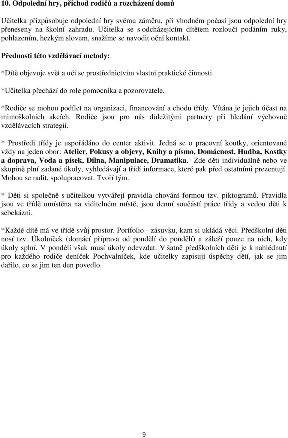 Přednosti této vzdělávací metody: *Dítě objevuje svět a učí se prostřednictvím vlastní praktické činnosti. *Učitelka přechází do role pomocníka a pozorovatele.