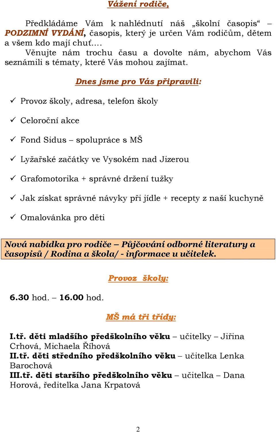 Dnes jsme pro Vás připravili: Provoz školy, adresa, telefon školy Celoroční akce Fond Sidus spolupráce s MŠ Lyžařské začátky ve Vysokém nad Jizerou Grafomotorika + správné držení tužky Jak získat