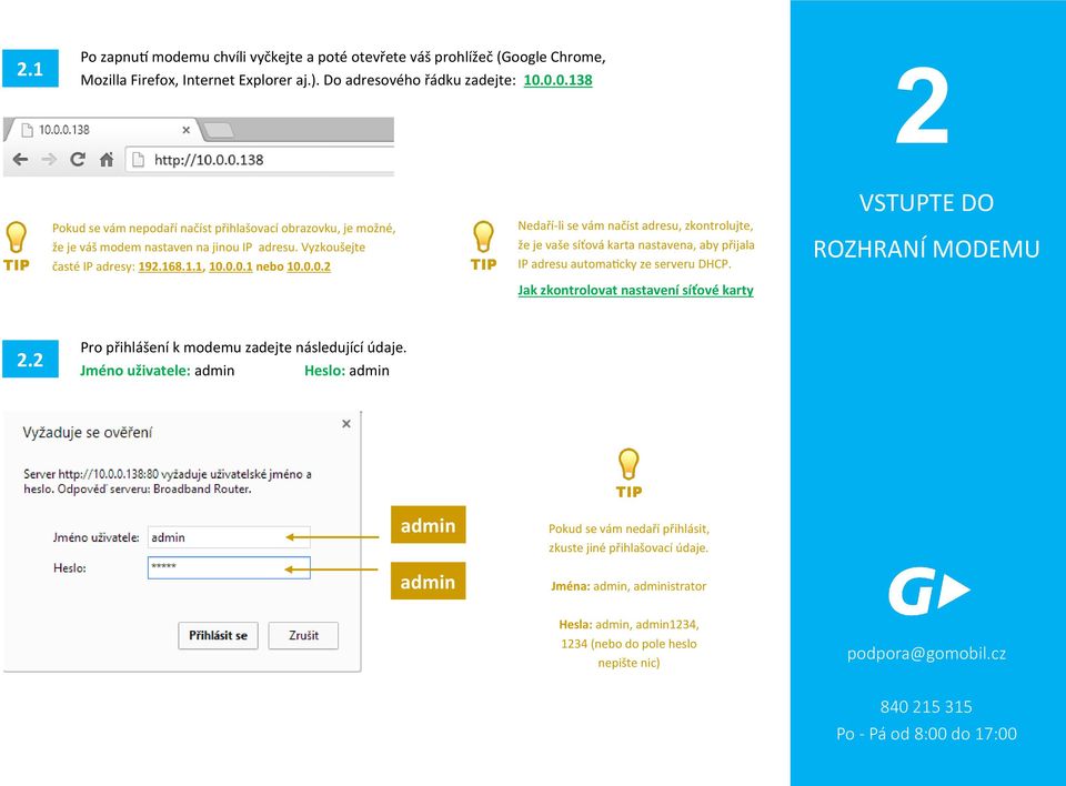 ROZHRANÍ MODEMU Jak zkontrolovat nastavení síťové karty 2.2 Pro přihlášení k modemu zadejte následující údaje.