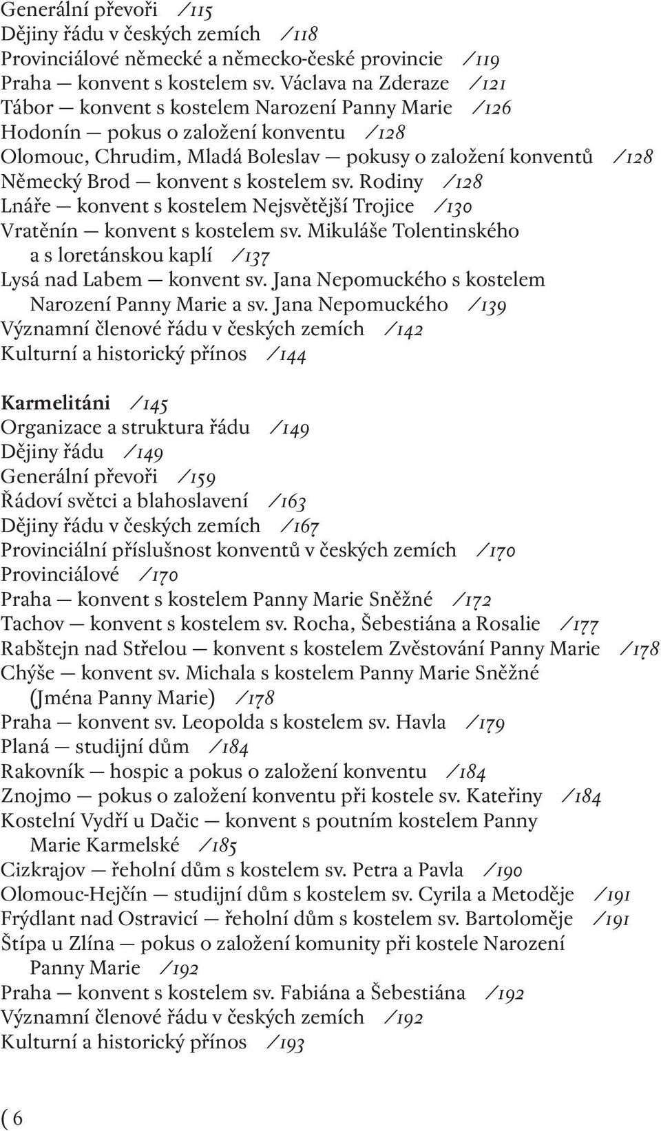 s kostelem sv. rodiny /128 Lnáře konvent s kostelem Nejsvětější Trojice /130 Vratěnín konvent s kostelem sv. Mikuláše Tolentinského a s loretánskou kaplí /137 Lysá nad Labem konvent sv.