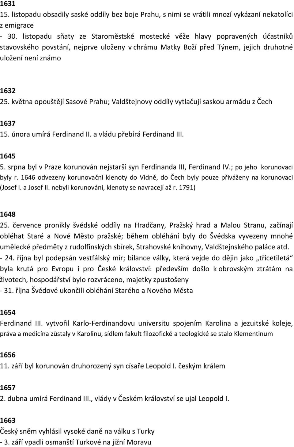 května opouštějí Sasové Prahu; Valdštejnovy oddíly vytlačují saskou armádu z Čech 1637 15. února umírá Ferdinand II. a vládu přebírá Ferdinand III. 1645 5.