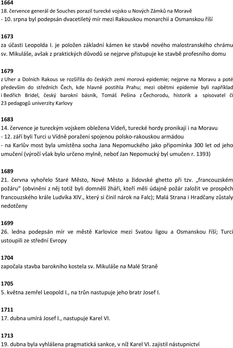 Mikuláše, avšak z praktických důvodů se nejprve přistupuje ke stavbě profesního domu 1679 z Uher a Dolních Rakous se rozšířila do českých zemí morová epidemie; nejprve na Moravu a poté především do