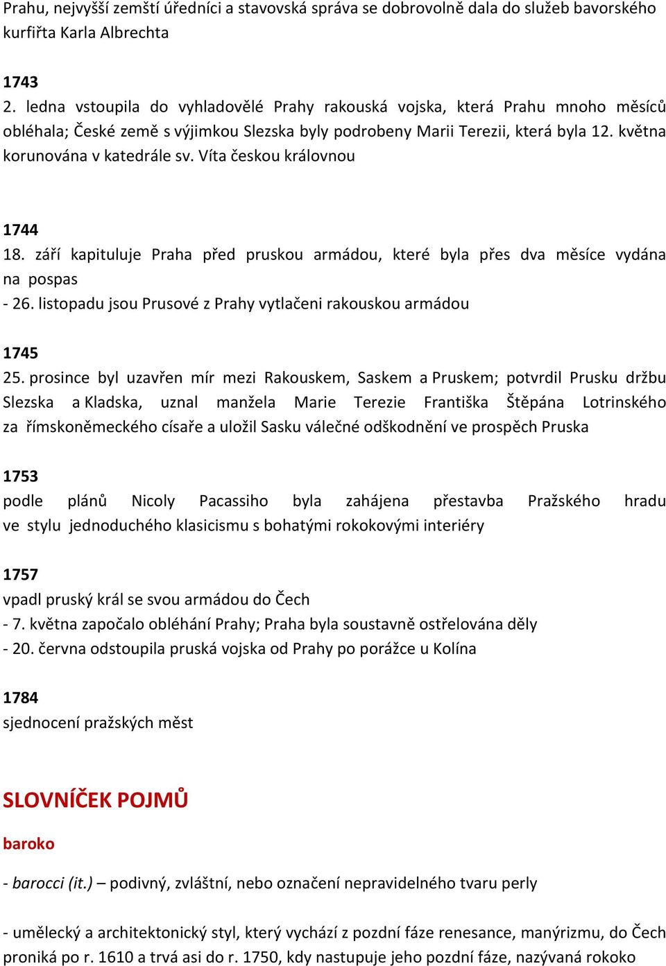 Víta českou královnou 1744 18. září kapituluje Praha před pruskou armádou, které byla přes dva měsíce vydána na pospas 26. listopadu jsou Prusové z Prahy vytlačeni rakouskou armádou 1745 25.