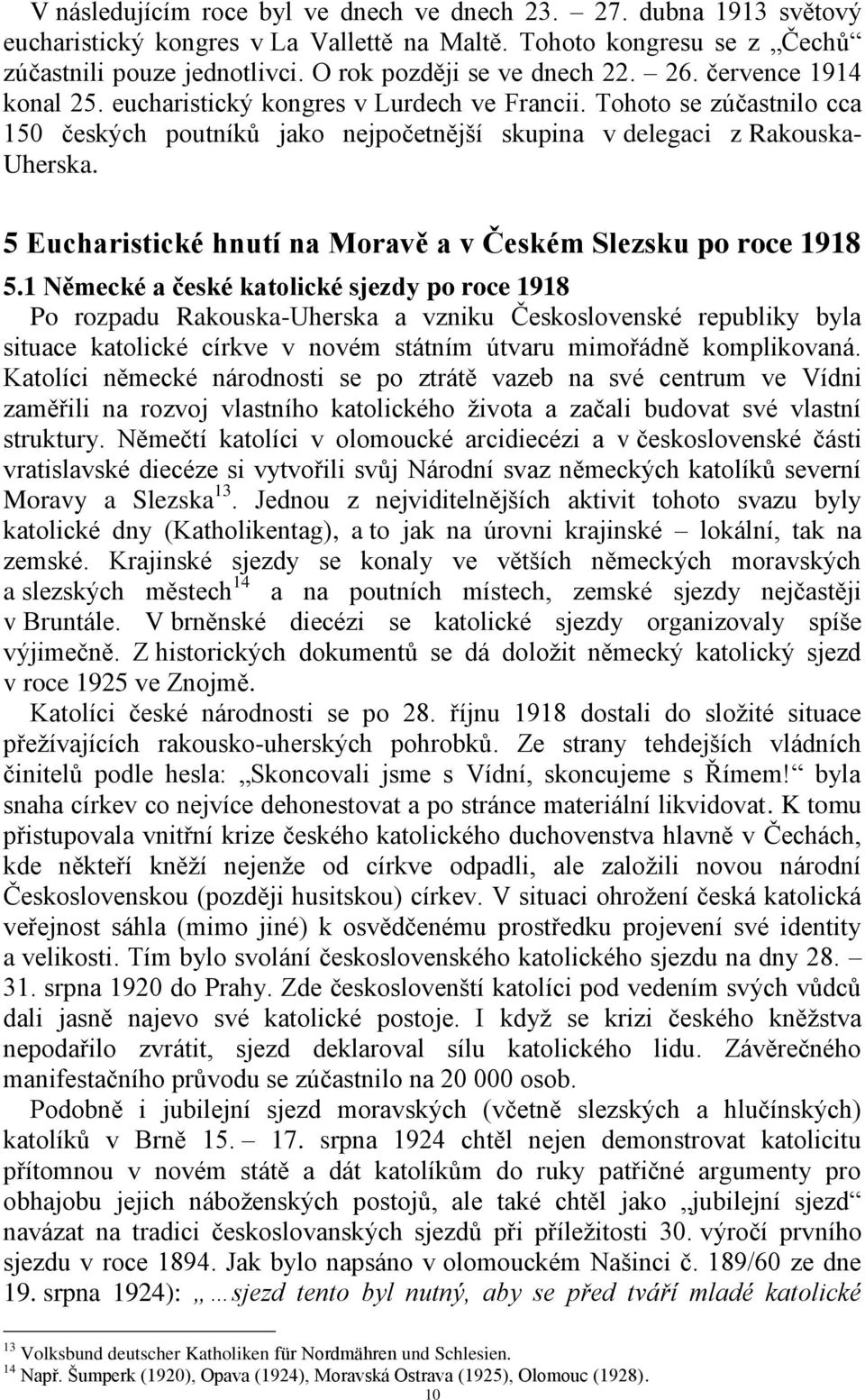 Tohoto se zúčastnilo cca 150 českých poutníků jako nejpočetnější skupina v delegaci z Rakouska- Uherska. 5 Eucharistické hnutí na Moravě a v Českém Slezsku po roce 1918 5.