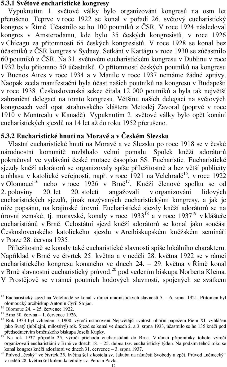 V roce 1928 se konal bez účastníků z ČSR kongres v Sydney. Setkání v Kartágu v roce 1930 se zúčastnilo 60 poutníků z ČSR. Na 31.