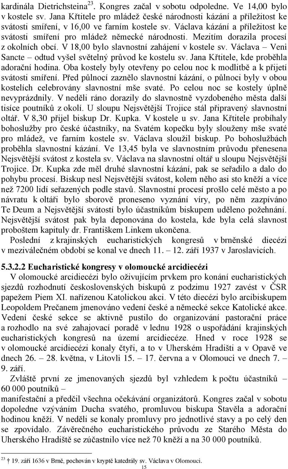 Mezitím dorazila procesí z okolních obcí. V 18,00 bylo slavnostní zahájení v kostele sv. Václava Veni Sancte odtud vyšel světelný průvod ke kostelu sv. Jana Křtitele, kde proběhla adorační hodina.