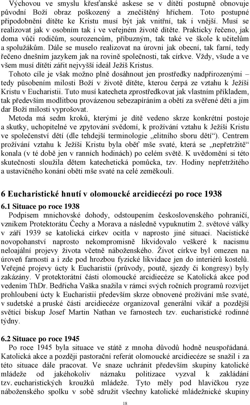 Dále se muselo realizovat na úrovni jak obecní, tak farní, tedy řečeno dnešním jazykem jak na rovině společnosti, tak církve. Vždy, všude a ve všem musí dítěti zářit nejvyšší ideál Ježíš Kristus.