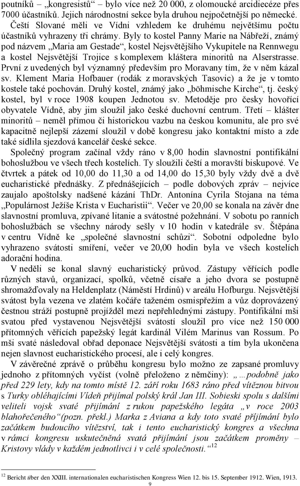 Byly to kostel Panny Marie na Nábřeží, známý pod názvem Maria am Gestade, kostel Nejsvětějšího Vykupitele na Rennwegu a kostel Nejsvětější Trojice s komplexem kláštera minoritů na Alserstrasse.