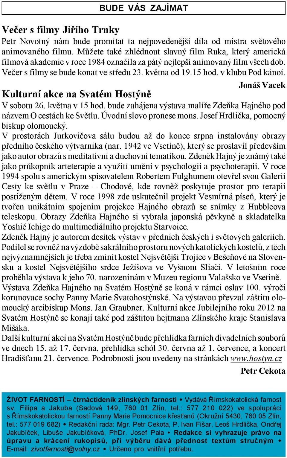 v klubu Pod kánoí. Jonáš Vacek Kulturní akce na Svatém Hostýně V sobotu 26. května v 15 hod. bude zahájena výstava malíře Zdeňka Hajného pod názvem O cestách ke Světlu. Úvodní slovo pronese mons.