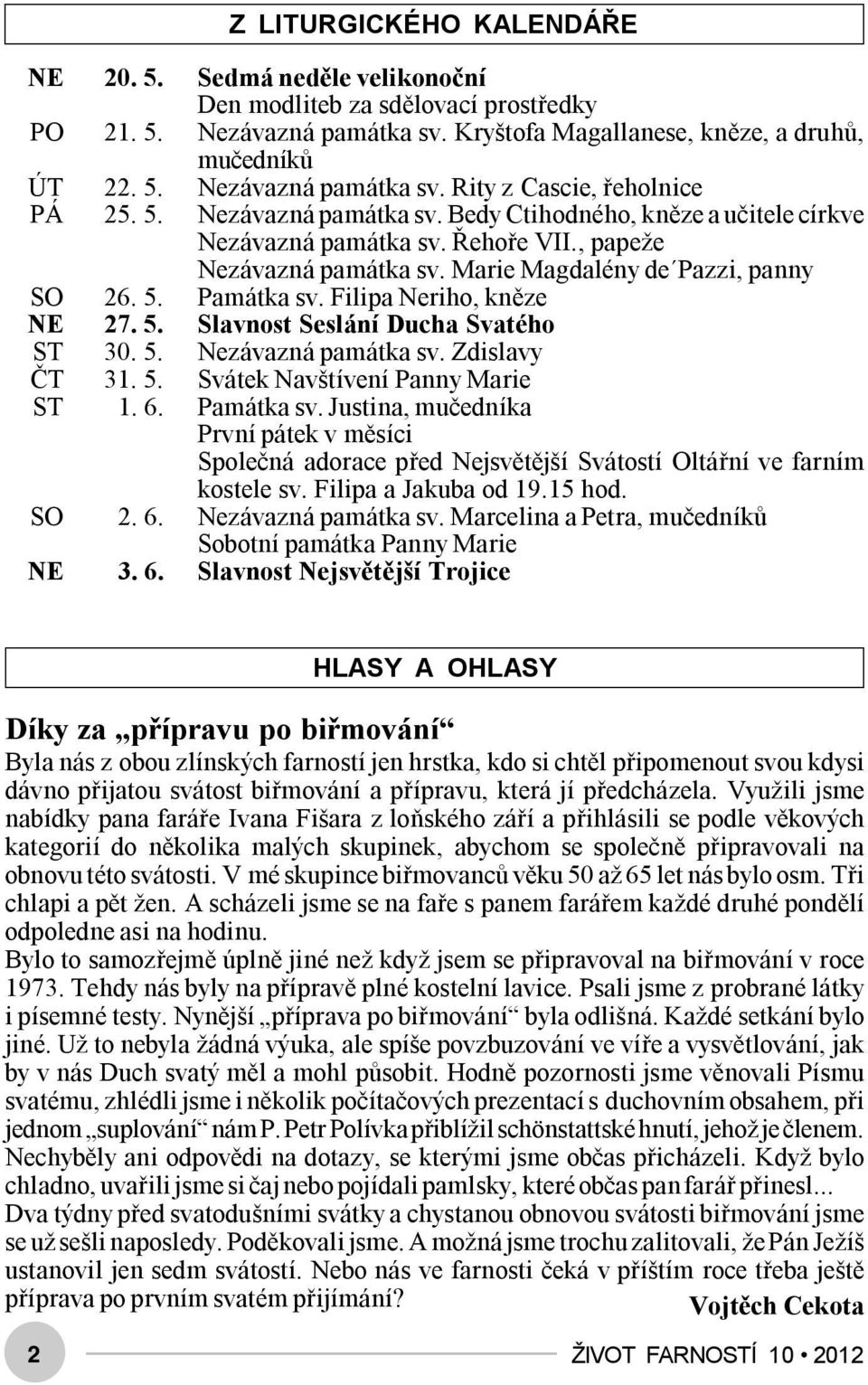 Filipa Neriho, kněze NE 27. 5. Slavnost Seslání Ducha Svatého ST 30. 5. Nezávazná památka sv. Zdislavy ČT 31. 5. Svátek Navštívení Panny Marie ST 1. 6. Památka sv.