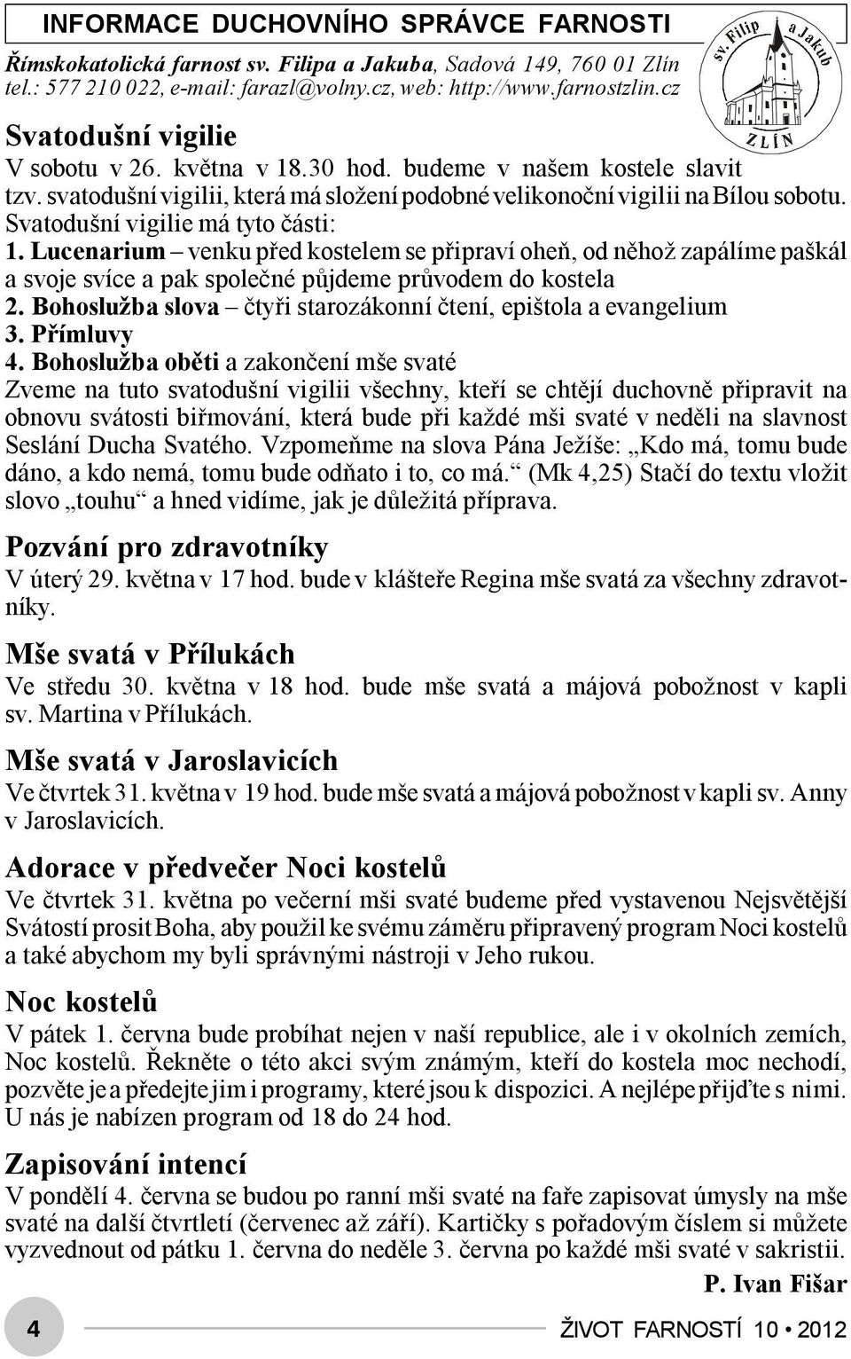 Svatodušní vigilie má tyto části: 1. Lucenarium venku před kostelem se připraví oheň, od něhož zapálíme paškál a svoje svíce a pak společné půjdeme průvodem do kostela 2.