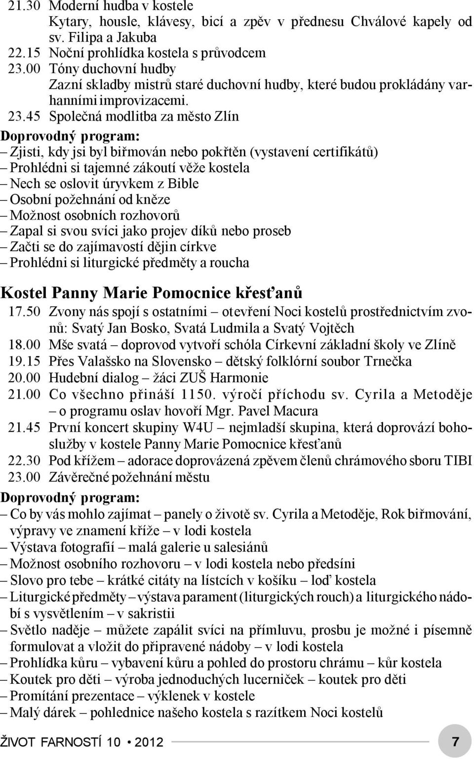 45 Společná modlitba za město Zlín Doprovodný program: Zjisti, kdy jsi byl biřmován nebo pokřtěn (vystavení certifikátů) Prohlédni si tajemné zákoutí věže kostela Nech se oslovit úryvkem z Bible