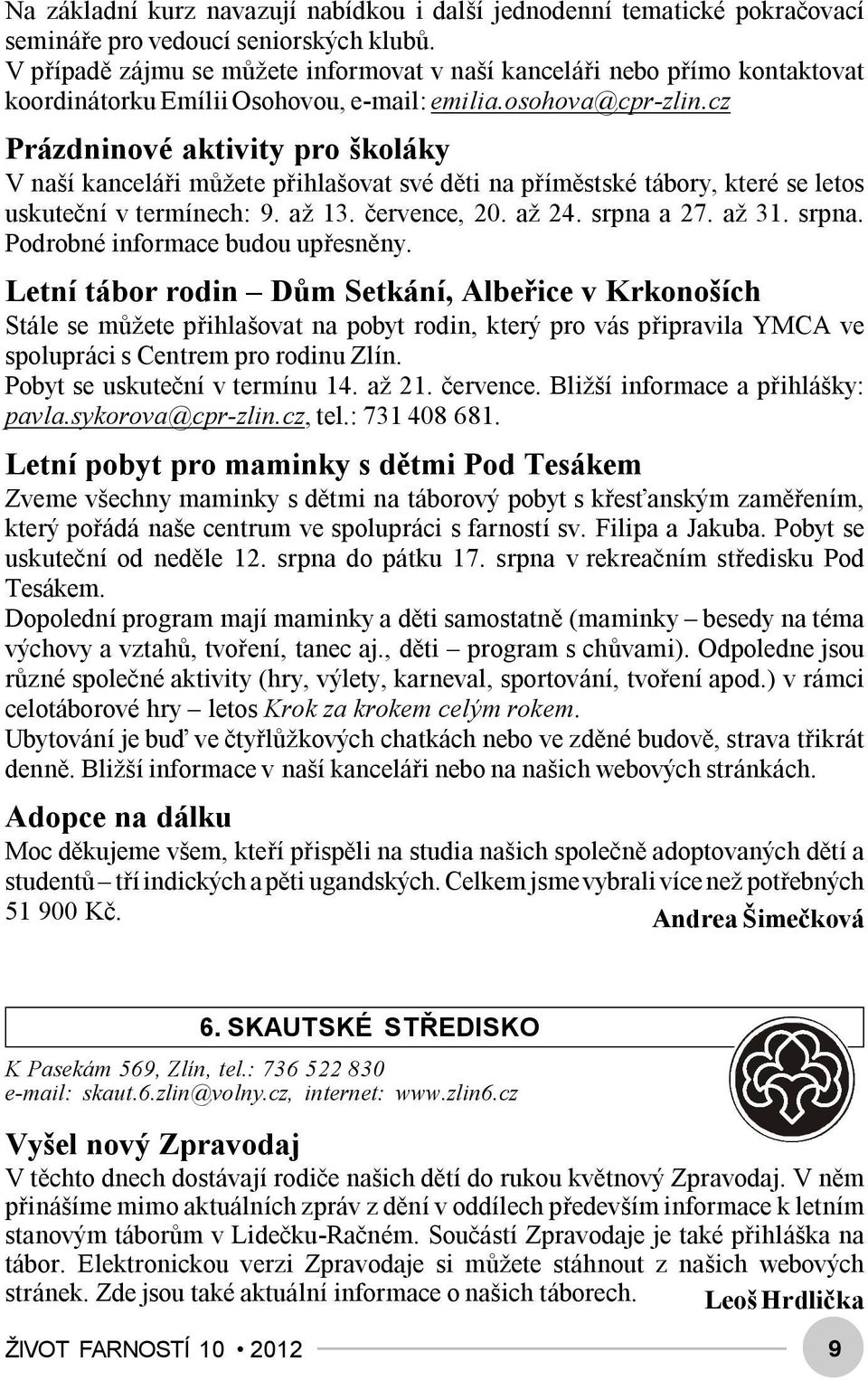 cz Prázdninové aktivity pro školáky V naší kanceláři můžete přihlašovat své děti na příměstské tábory, které se letos uskuteční v termínech: 9. až 13. července, 20. až 24. srpna 