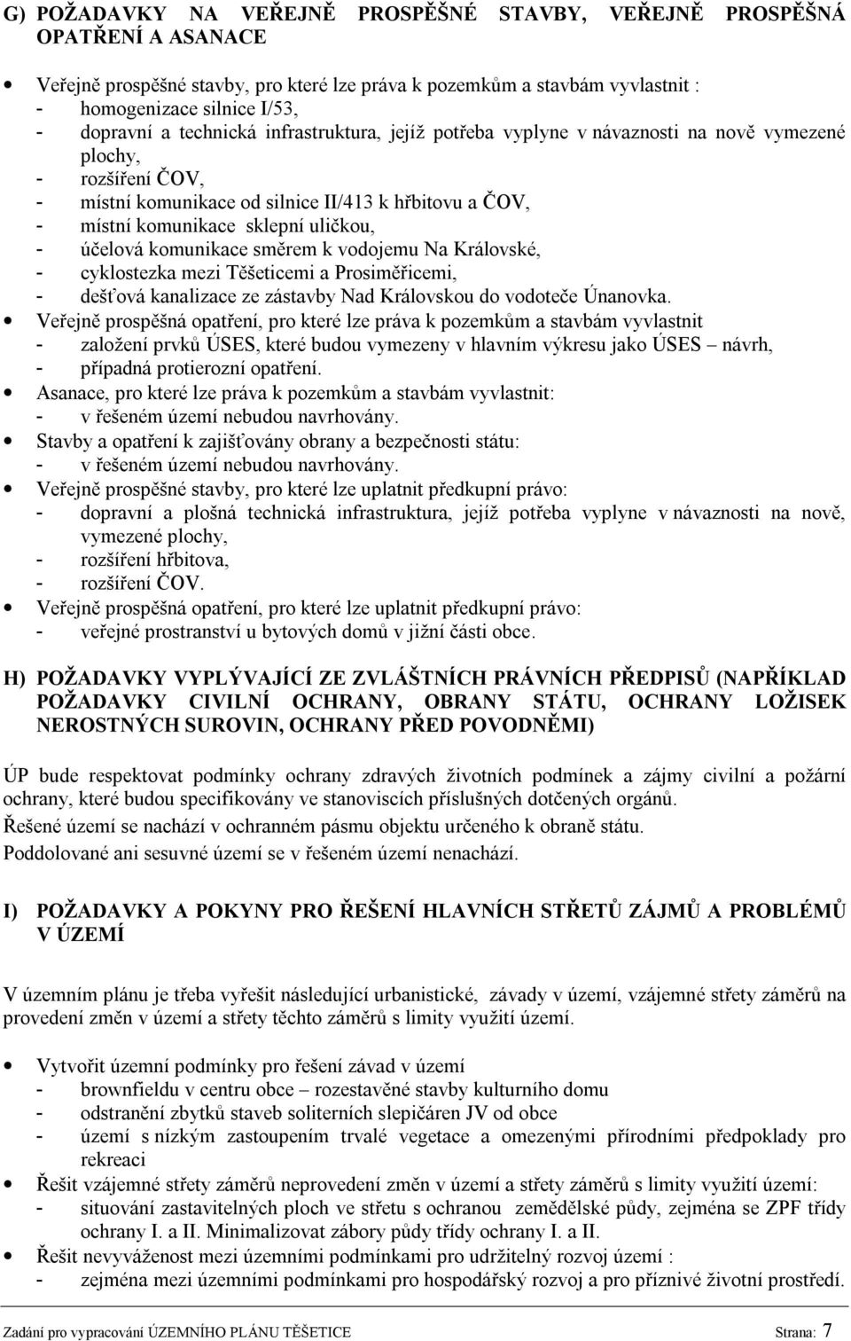 účelová komunikace směrem k vodojemu Na Královské, - cyklostezka mezi Těšeticemi a Prosiměřicemi, - dešťová kanalizace ze zástavby Nad Královskou do vodoteče Únanovka.