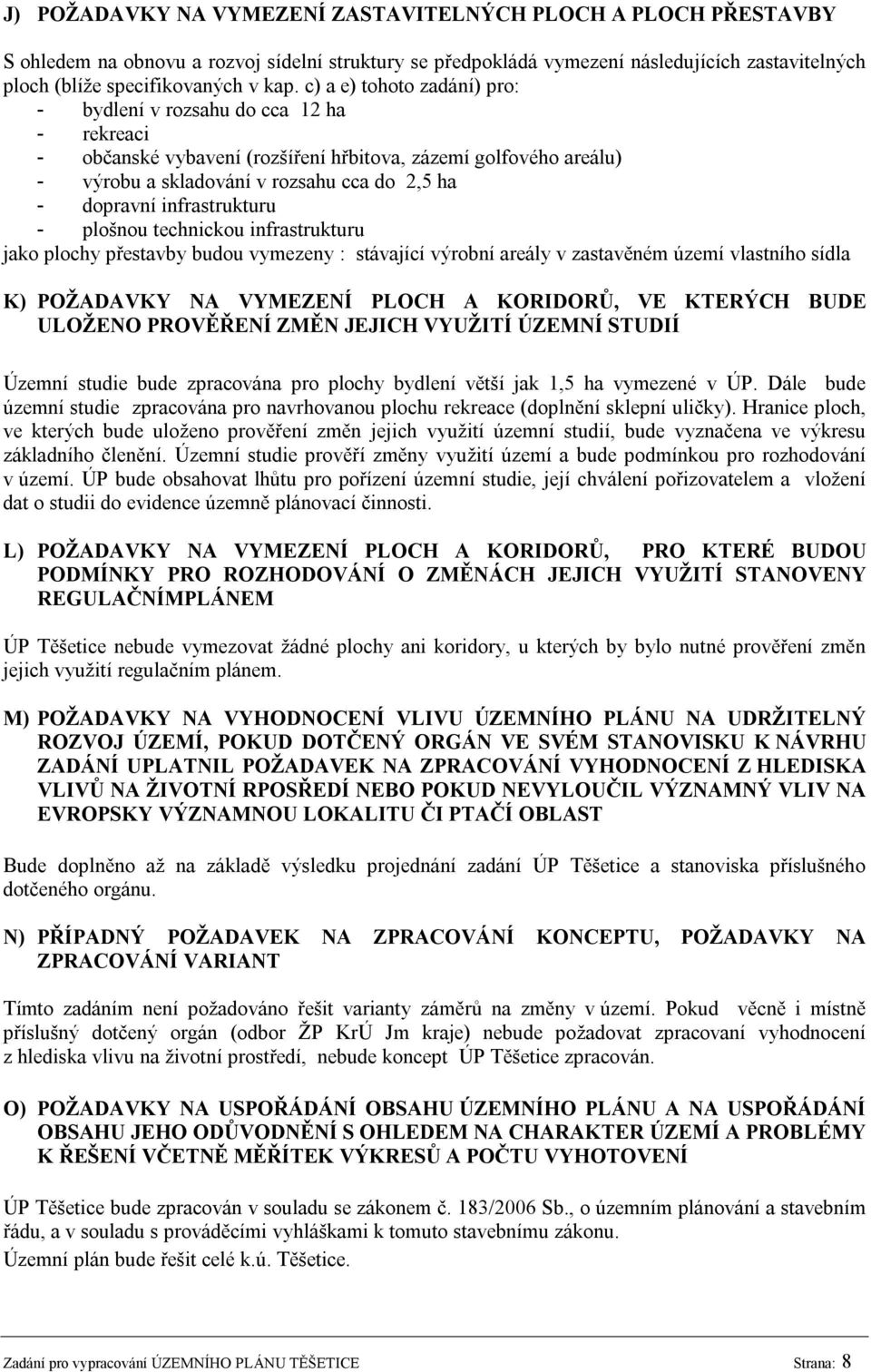 infrastrukturu - plošnou technickou infrastrukturu jako plochy přestavby budou vymezeny : stávající výrobní areály v zastavěném území vlastního sídla K) POŽADAVKY NA VYMEZENÍ PLOCH A KORIDORŮ, VE