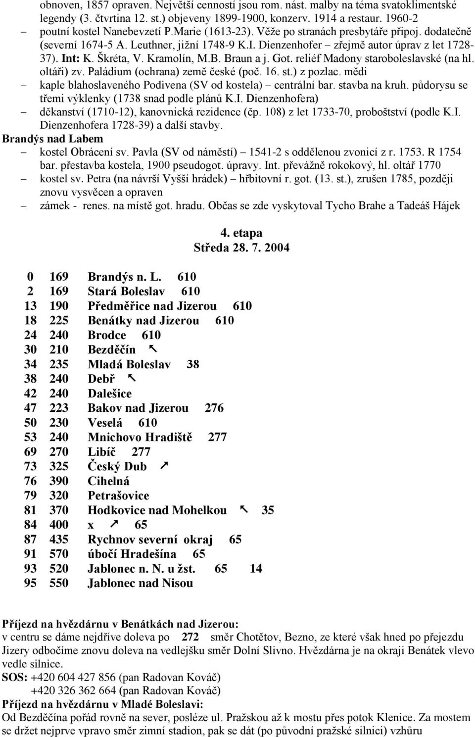 Braun a j. Got. reliéf Madony staroboleslavské (na hl. oltáři) zv. Paládium (ochrana) země české (poč. 16. st.) z pozlac. mědi kaple blahoslaveného Podivena (SV od kostela) centrální bar.