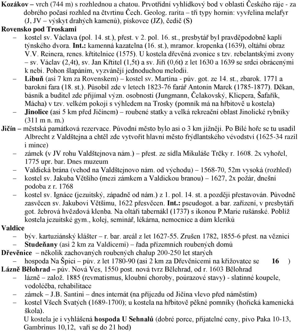 ), přest. v 2. pol. 16. st., presbytář byl pravděpodobně kaplí týnského dvora. Int.: kamenná kazatelna (16. st.), mramor. kropenka (1639), oltářní obraz V.V. Reinera, renes. křtitelnice (1575).