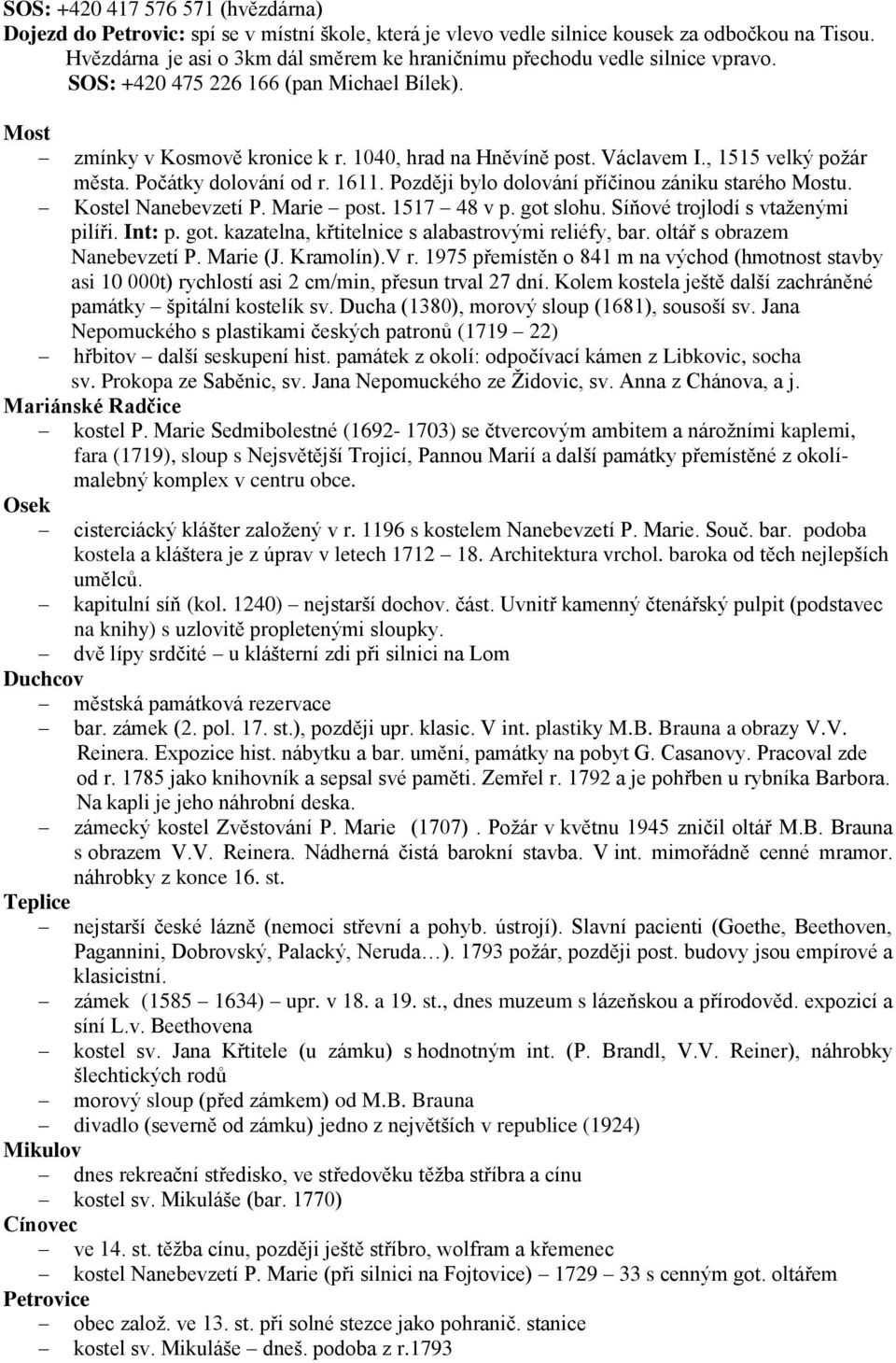 , 1515 velký požár města. Počátky dolování od r. 1611. Později bylo dolování příčinou zániku starého Mostu. Kostel Nanebevzetí P. Marie post. 1517 48 v p. got slohu.