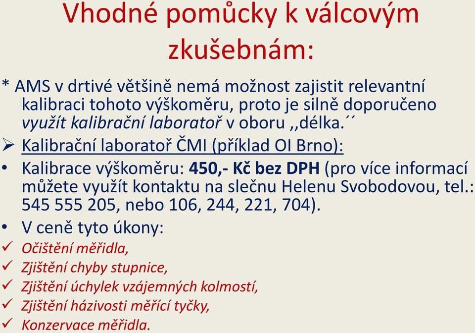 Kalibrační laboratoř ČMI (příklad OI Brno): Kalibrace výškoměru: 450,- Kč bez DPH (pro více informací můžete využít kontaktu na slečnu