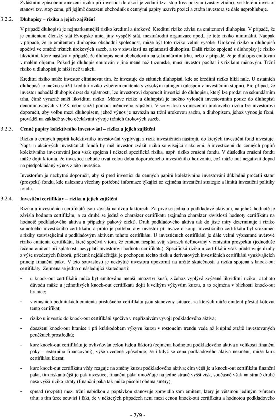 2. Dluhopisy rizika a jejich zajištění V případě dluhopisů je nejmarkantnější riziko kreditní a úrokové. Kreditní riziko závisí na emitentovi dluhopisu.