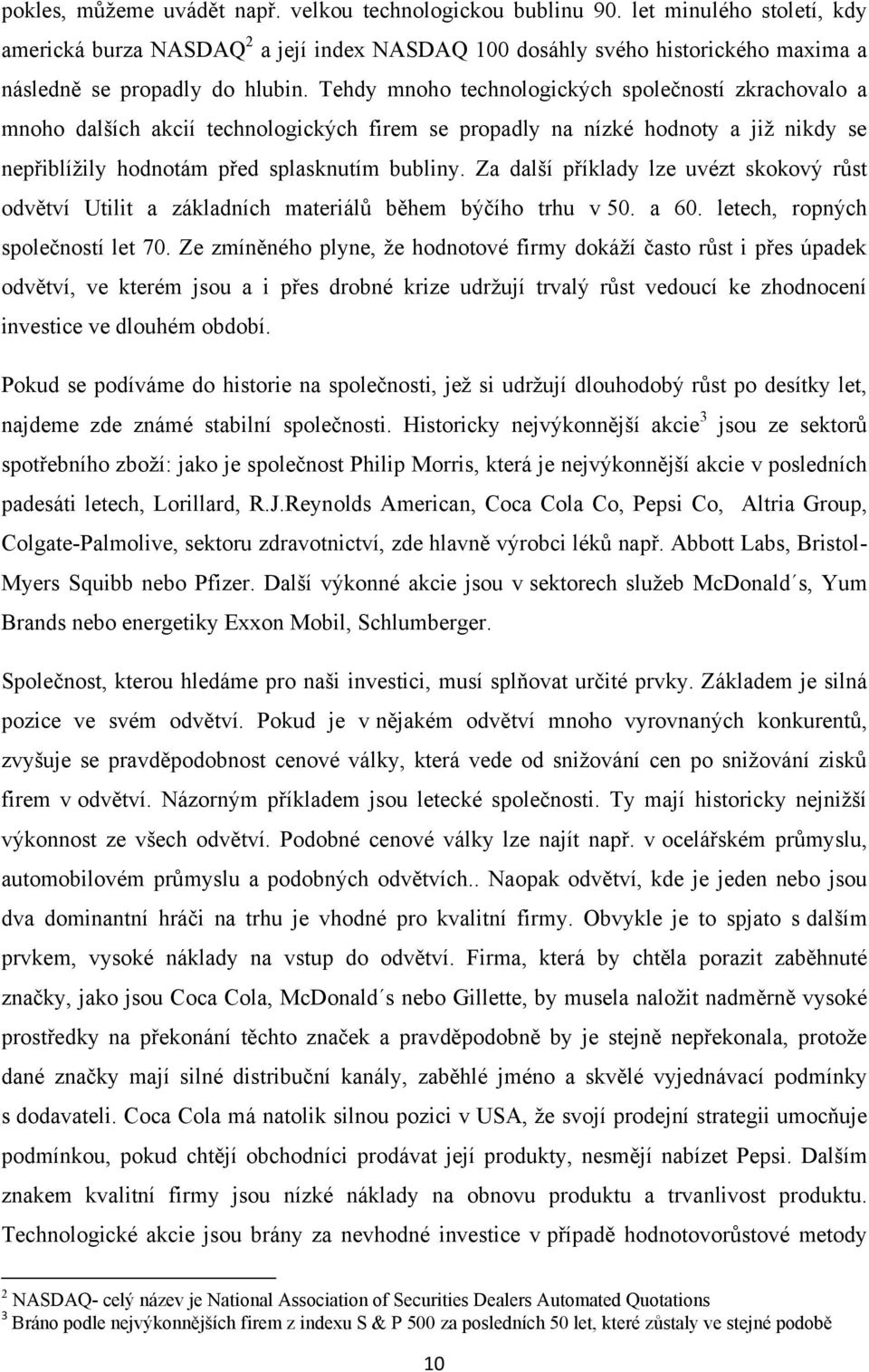 Tehdy mnoho technologických společností zkrachovalo a mnoho dalších akcií technologických firem se propadly na nízké hodnoty a již nikdy se nepřiblížily hodnotám před splasknutím bubliny.