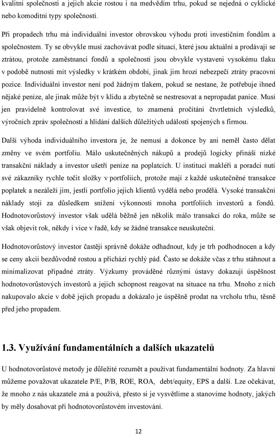 Ty se obvykle musí zachovávat podle situací, které jsou aktuální a prodávají se ztrátou, protože zaměstnanci fondů a společností jsou obvykle vystaveni vysokému tlaku v podobě nutnosti mít výsledky v