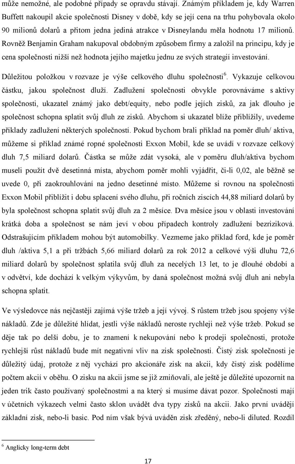 17 milionů. Rovněž Benjamin Graham nakupoval obdobným způsobem firmy a založil na principu, kdy je cena společnosti nižší než hodnota jejího majetku jednu ze svých strategií investování.