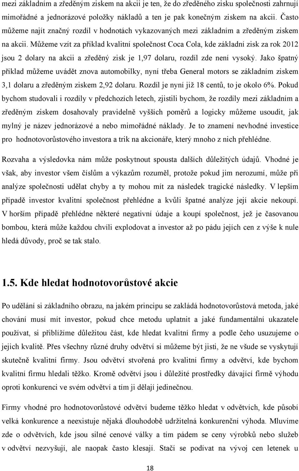 Můžeme vzít za příklad kvalitní společnost Coca Cola, kde základní zisk za rok 2012 jsou 2 dolary na akcii a zředěný zisk je 1,97 dolaru, rozdíl zde není vysoký.