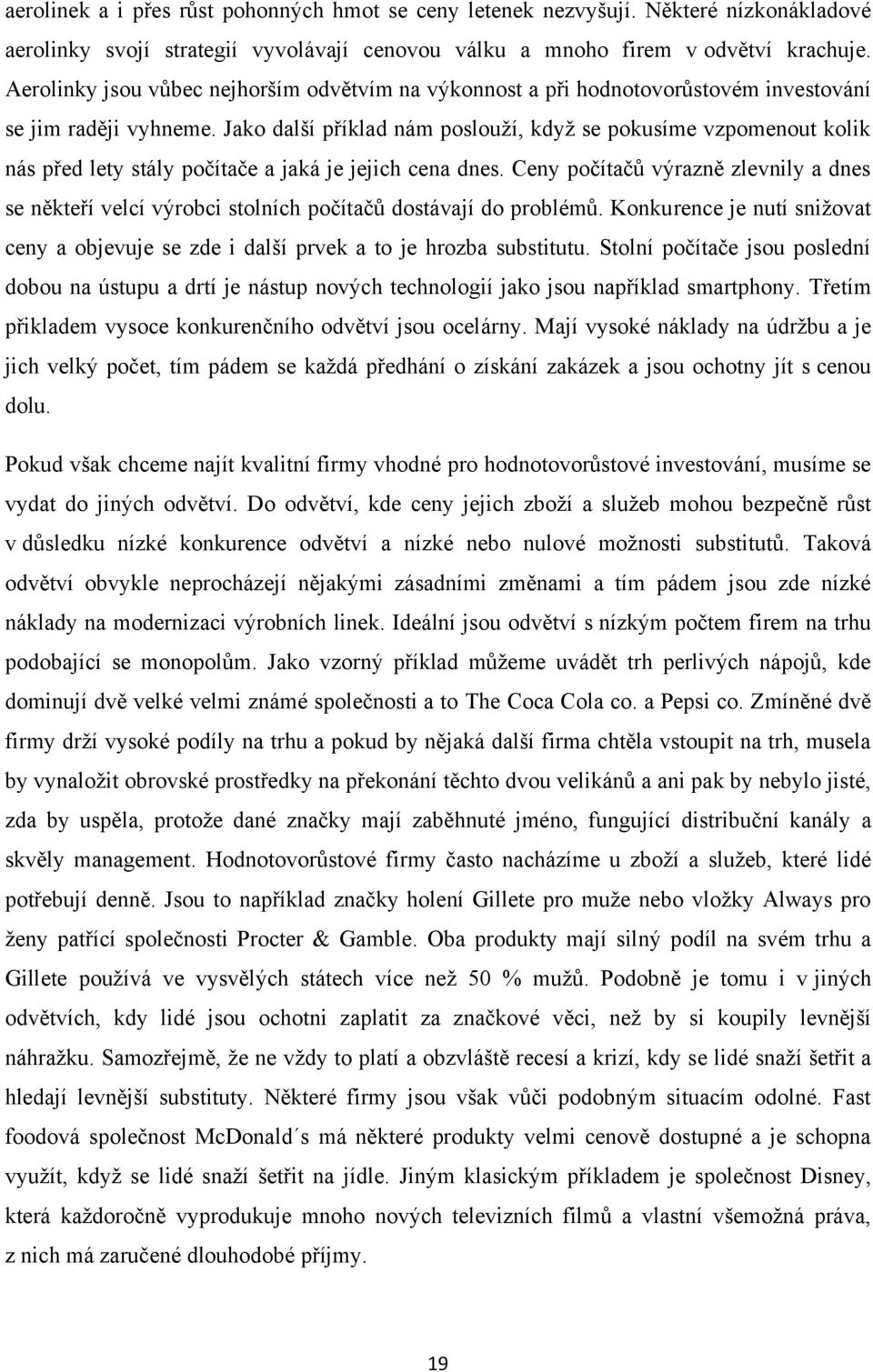 Jako další příklad nám poslouží, když se pokusíme vzpomenout kolik nás před lety stály počítače a jaká je jejich cena dnes.