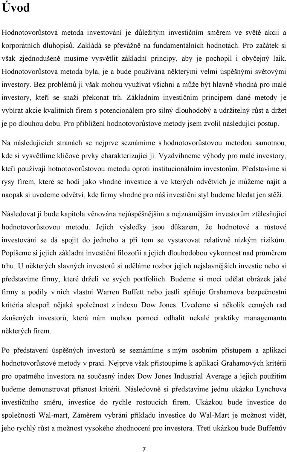 Bez problémů ji však mohou využívat všichni a může být hlavně vhodná pro malé investory, kteří se snaží překonat trh.