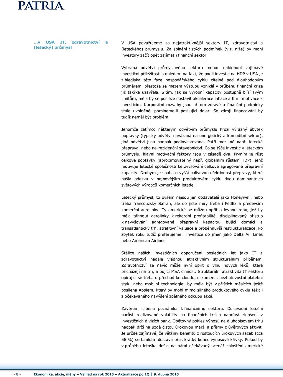 Vybraná odvětví průmyslového sektoru mohou nabídnout zajímavé investiční příležitosti s ohledem na fakt, že podíl investic na HDP v USA je z hlediska této fáze hospodářského cyklu citelně pod