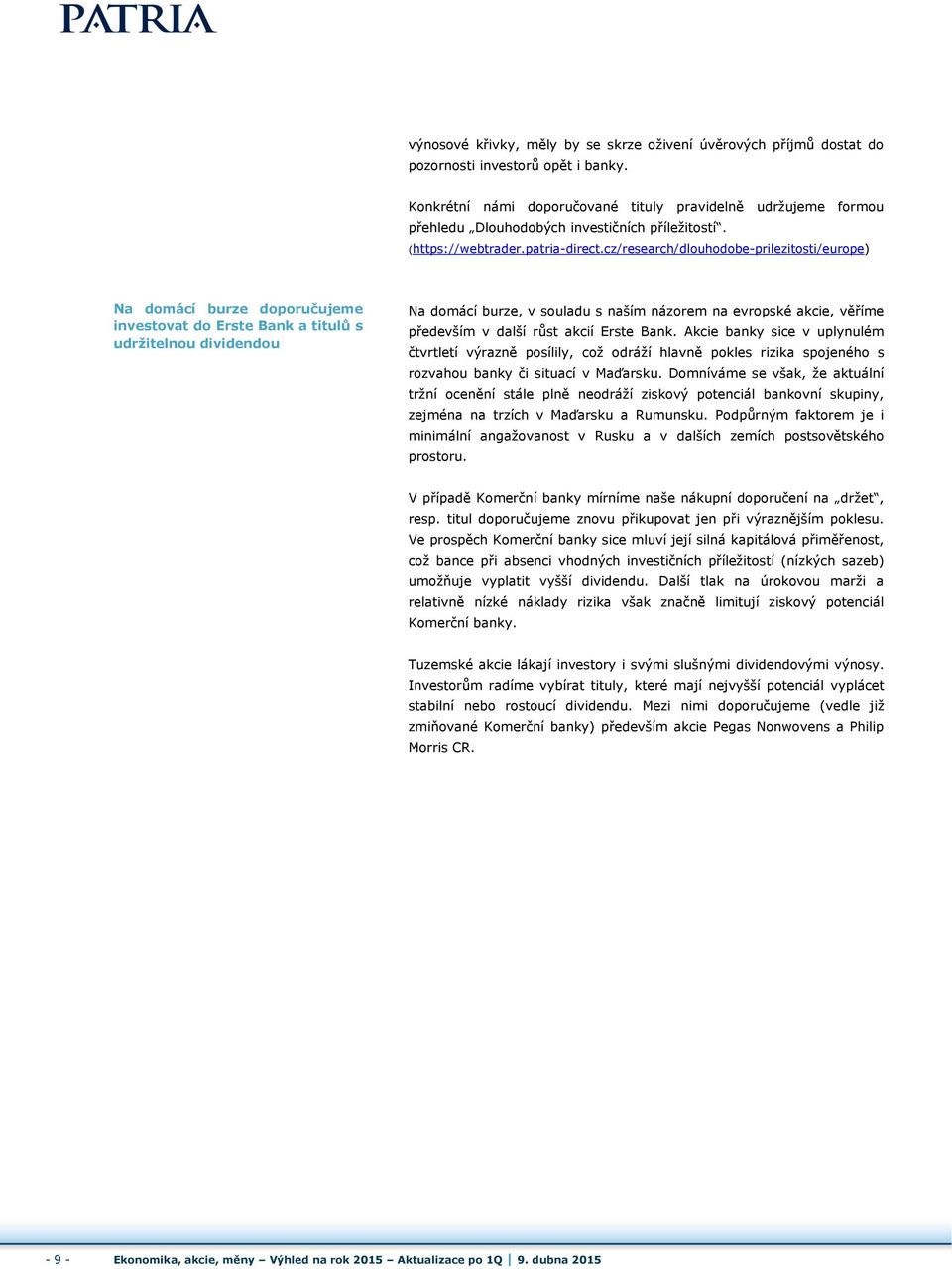cz/research/dlouhodobe-prilezitosti/europe) Na domácí burze doporučujeme investovat do Erste Bank a titulů s udržitelnou dividendou Na domácí burze, v souladu s naším názorem na evropské akcie,