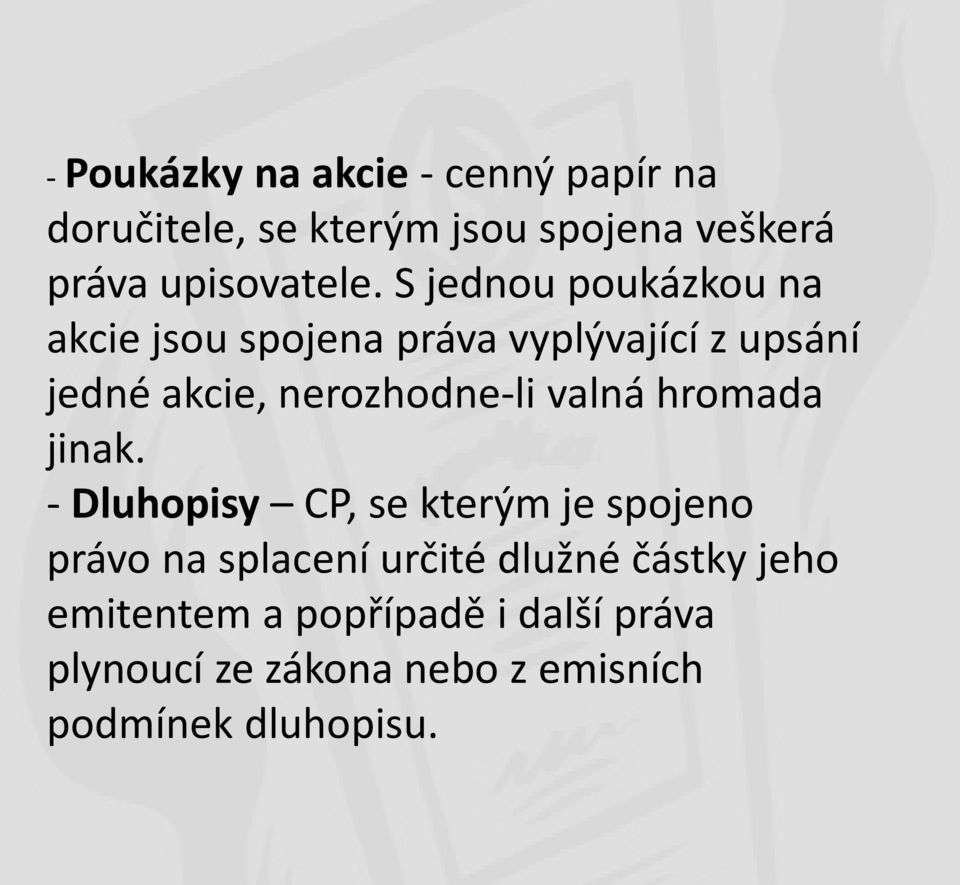 S jednou poukázkou na akcie jsou spojena práva vyplývající z upsání jedné akcie, nerozhodne-li