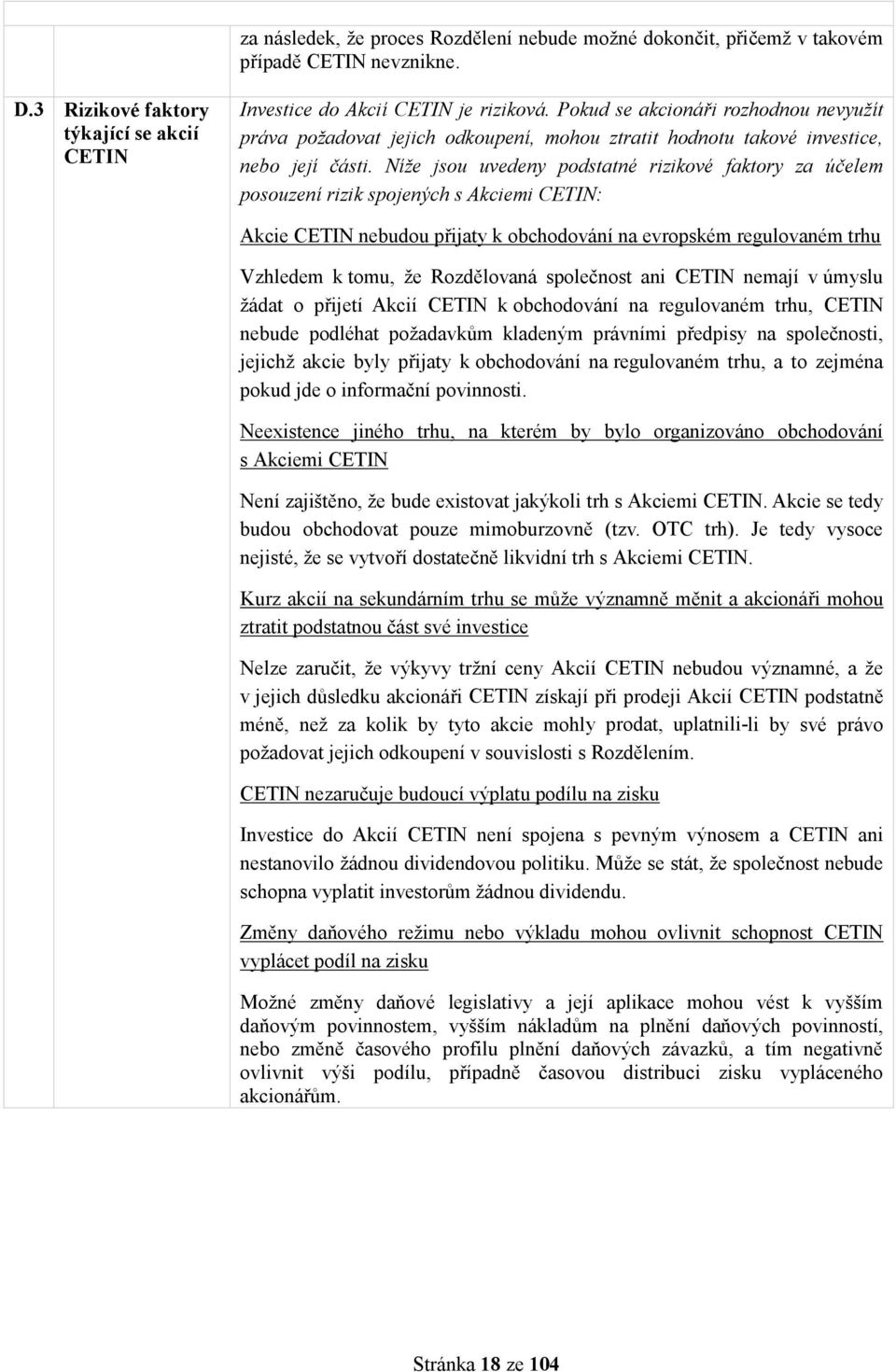 Níže jsou uvedeny podstatné rizikové faktory za účelem posouzení rizik spojených s Akciemi CETIN: Akcie CETIN nebudou přijaty k obchodování na evropském regulovaném trhu Vzhledem k tomu, že