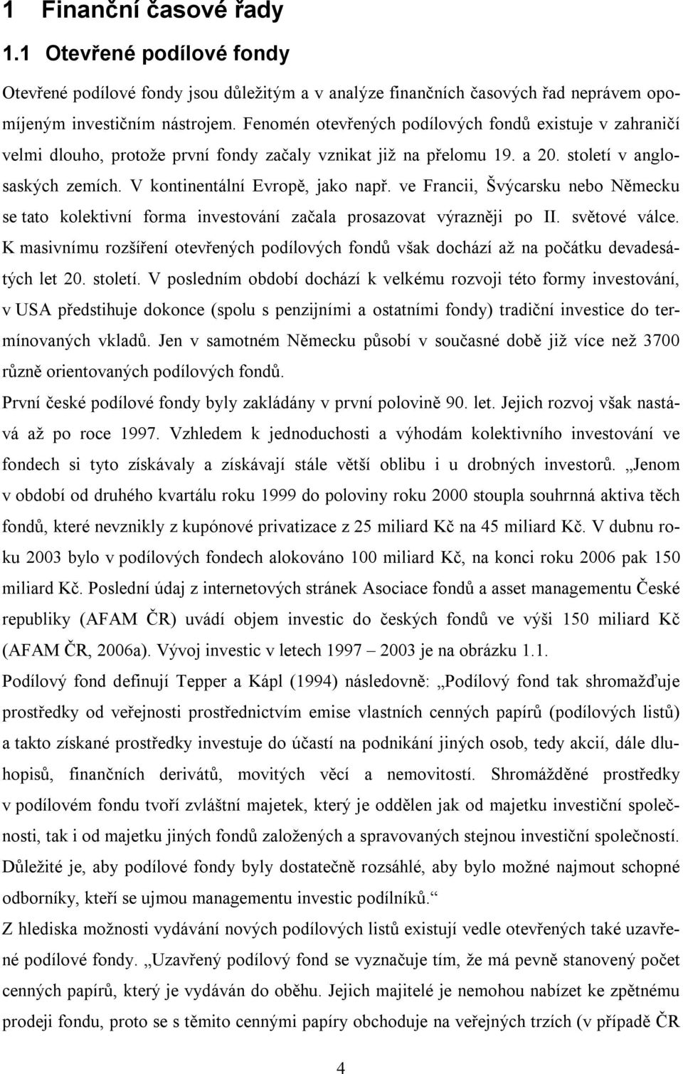 ve Francii, Švýcarsku nebo Německu se tato kolektivní forma investování začala prosazovat výrazněji po II. světové válce.