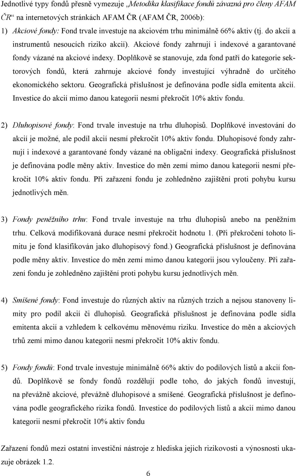 Doplňkově se stanovuje, zda fond patří do kategorie sektorových fondů, která zahrnuje akciové fondy investující výhradně do určitého ekonomického sektoru.