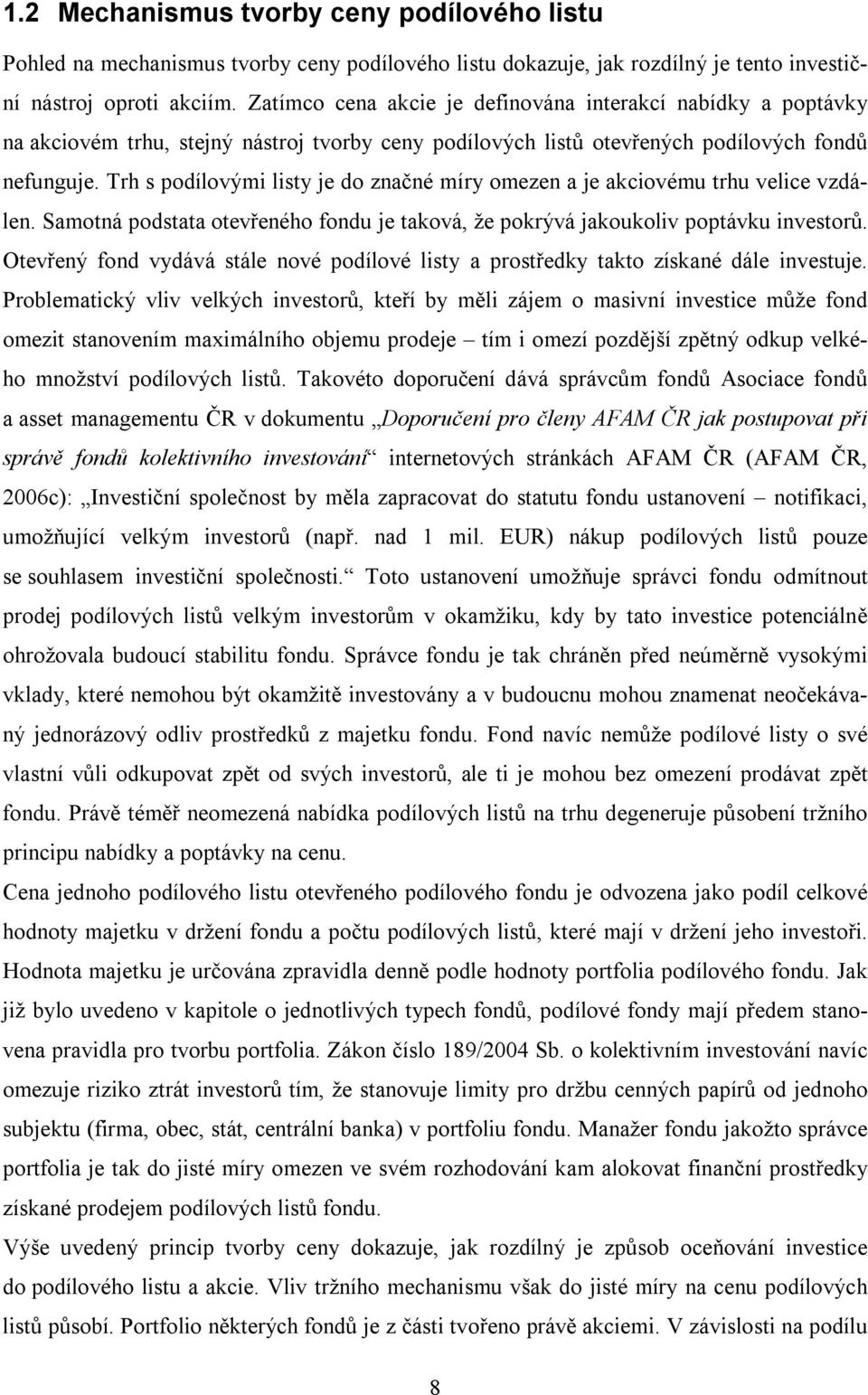 Trh s podílovými listy je do značné míry omezen a je akciovému trhu velice vzdálen. Samotná podstata otevřeného fondu je taková, že pokrývá jakoukoliv poptávku investorů.