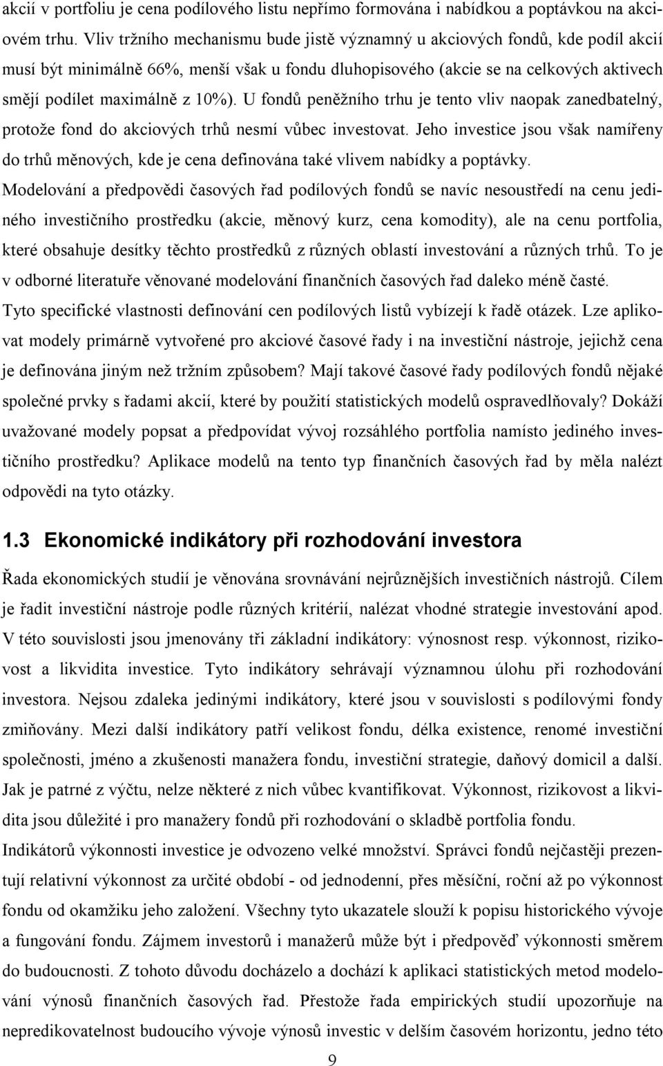 U fondů peněžního trhu je tento vliv naopak zanedbatelný, protože fond do akciových trhů nesmí vůbec investovat.