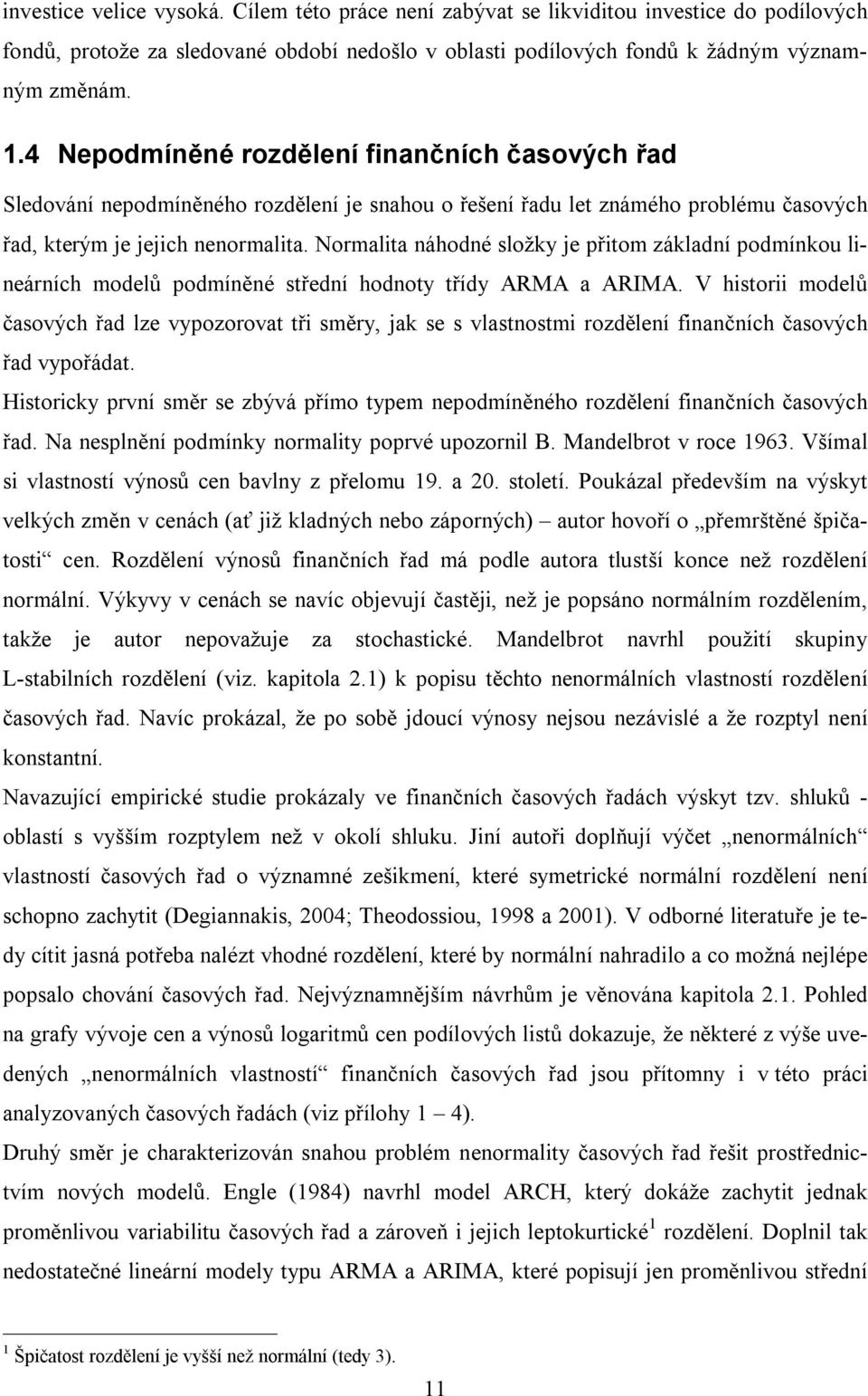 Normalita náhodné složky je přitom základní podmínkou lineárních modelů podmíněné střední hodnoty třídy ARMA a ARIMA.