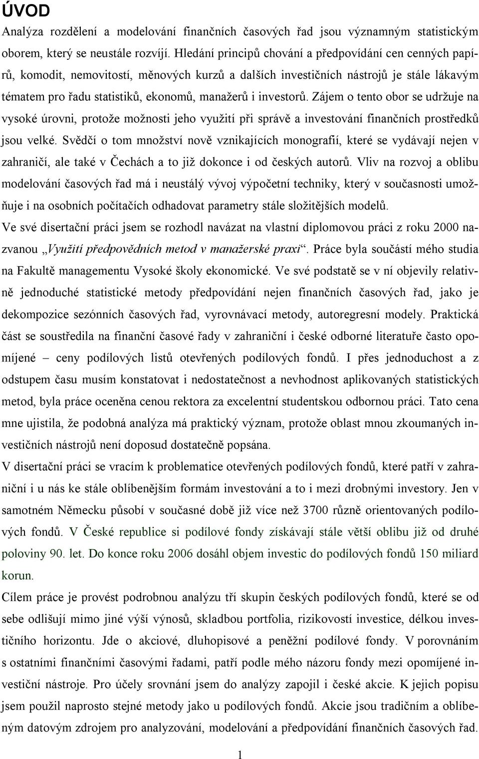 investorů. Zájem o tento obor se udržuje na vysoké úrovni, protože možnosti jeho využití při správě a investování finančních prostředků jsou velké.