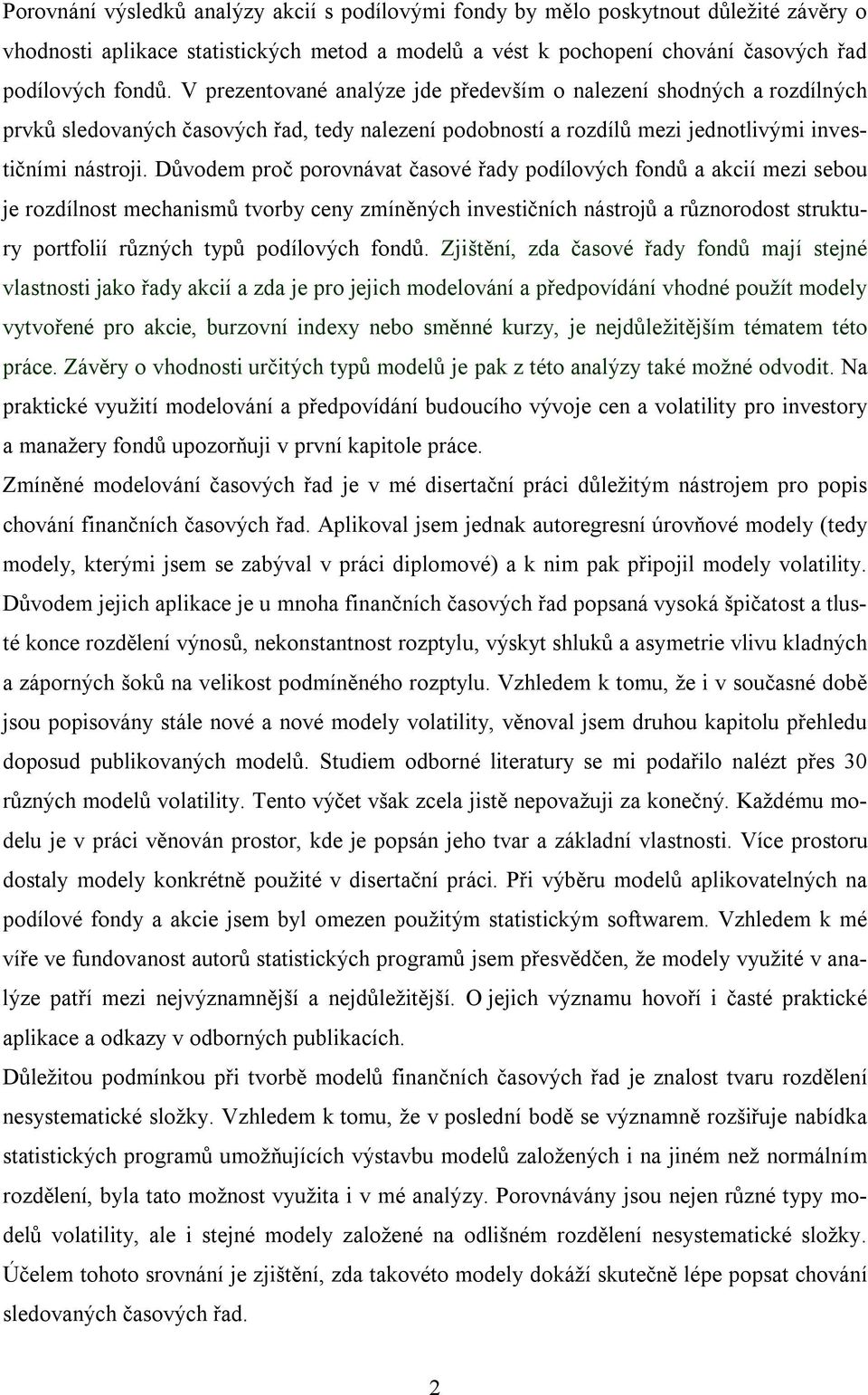 Důvodem proč porovnávat časové řady podílových fondů a akcií mezi sebou je rozdílnost mechanismů tvorby ceny zmíněných investičních nástrojů a různorodost struktury portfolií různých typů podílových