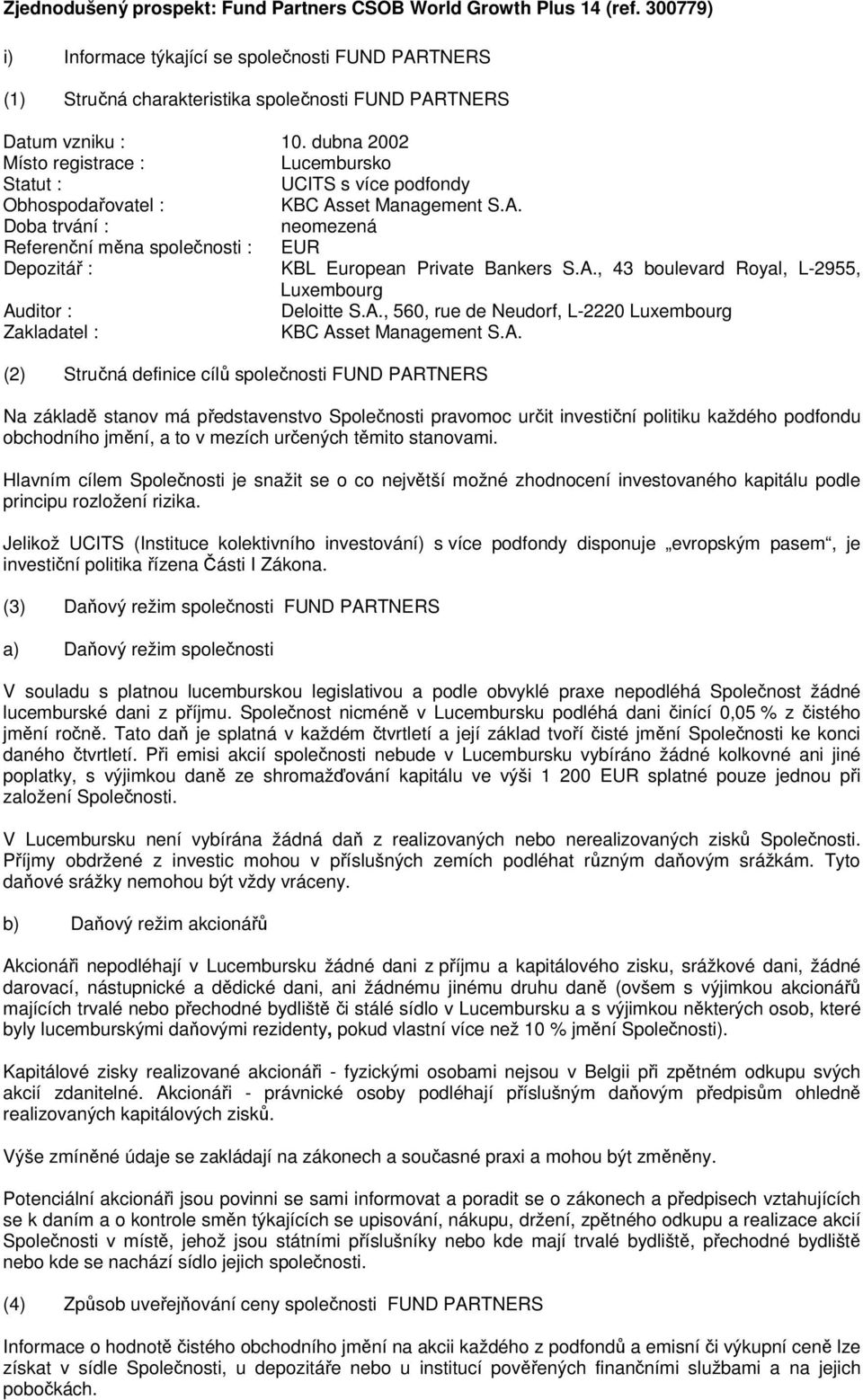 A., 43 boulevard Royal, L-2955, Luxembourg Auditor : Deloitte S.A., 560, rue de Neudorf, L-2220 Luxembourg Zakladatel : KBC Asset Management S.A. (2) Stručná definice cílů společnosti FUND PARTNERS