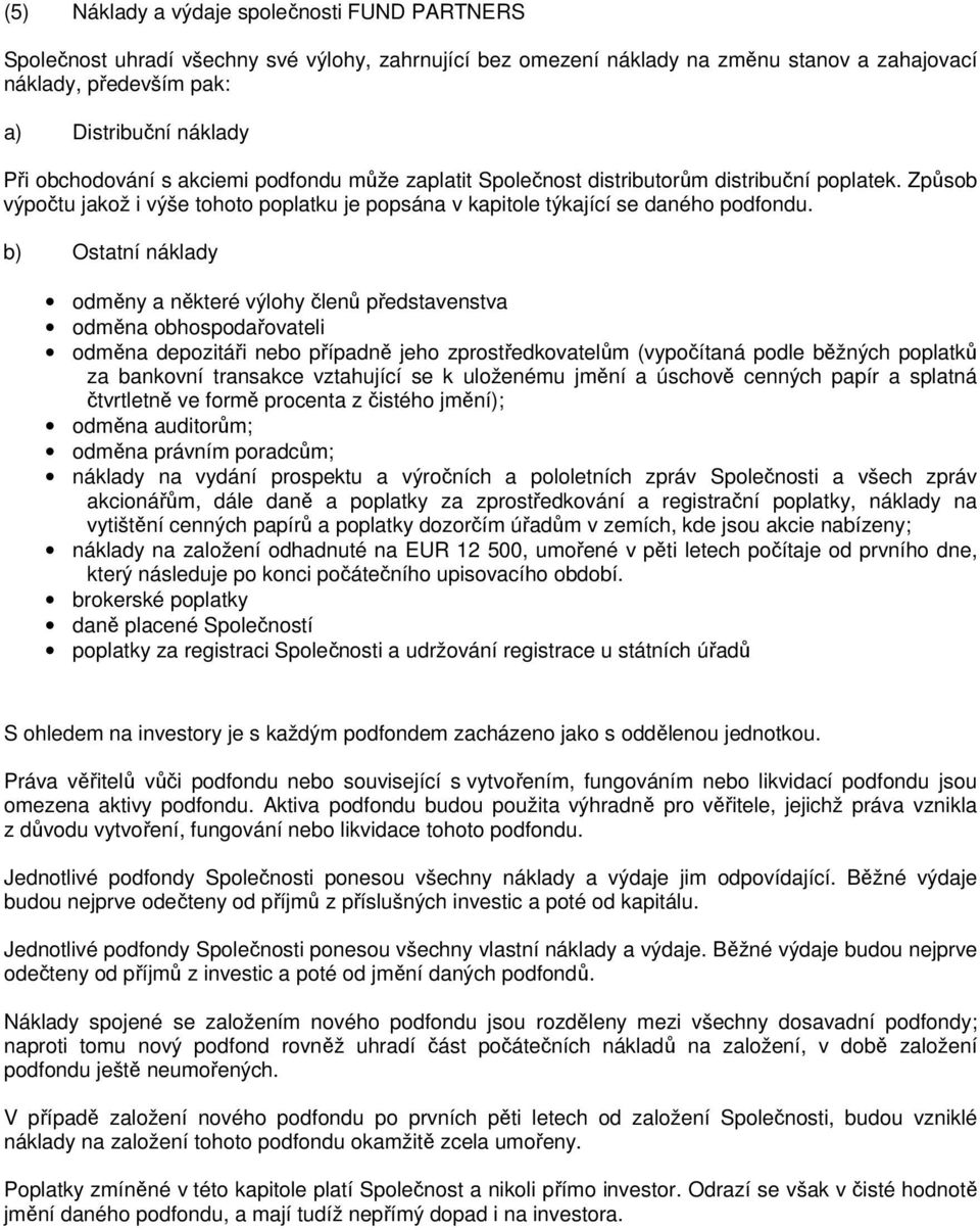 b) Ostatní náklady odměny a některé výlohy členů představenstva odměna obhospodařovateli odměna depozitáři nebo případně jeho zprostředkovatelům (vypočítaná podle běžných poplatků za bankovní