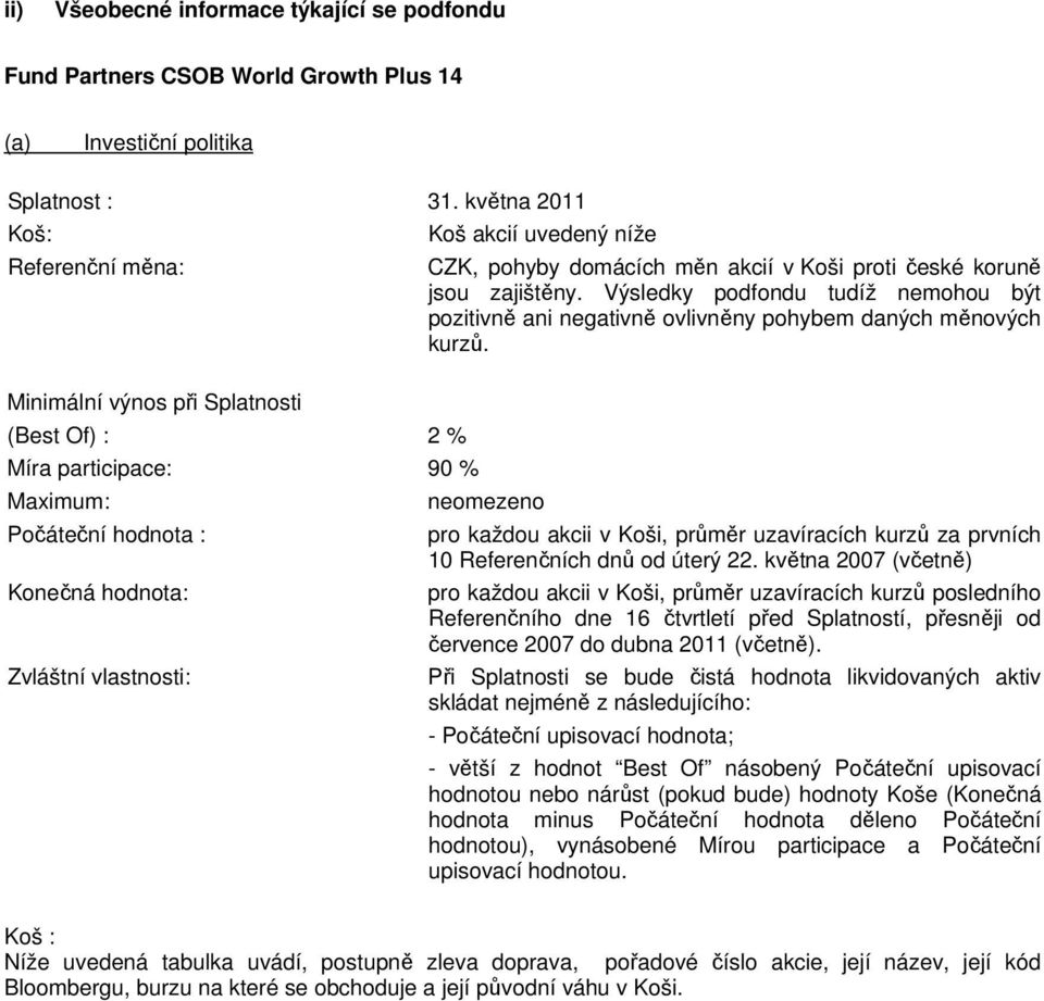 pohyby domácích měn akcií v Koši proti české koruně jsou zajištěny. Výsledky podfondu tudíž nemohou být pozitivně ani negativně ovlivněny pohybem daných měnových kurzů.