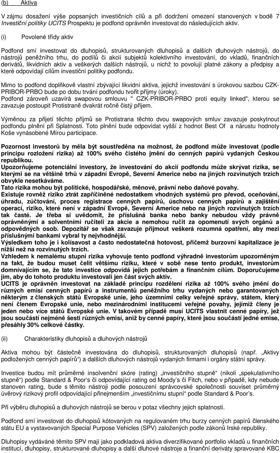 do vkladů, finančních derivátů, likvidních aktiv a veškerých dalších nástrojů, u nichž to povolují platné zákony a předpisy a které odpovídají cílům investiční politiky podfondu.