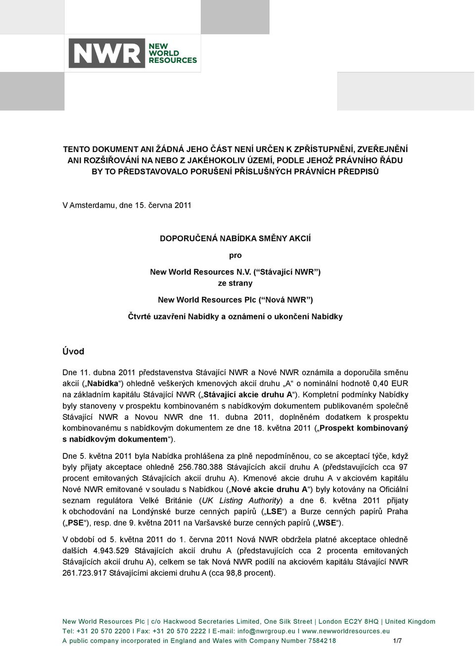 dubna 2011 představenstva Stávající NWR a Nové NWR oznámila a doporučila směnu akcií ( Nabídka ) ohledně veškerých kmenových akcií druhu A o nominální hodnotě 0,40 EUR na základním kapitálu Stávající