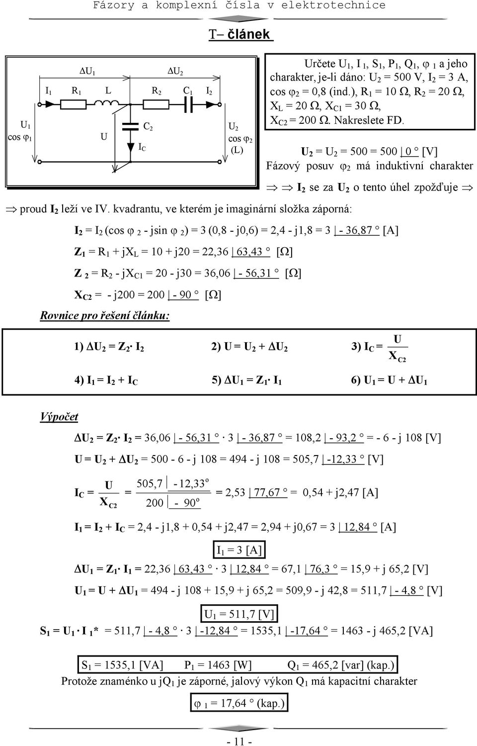 10 + j20 22,36 63,43 [Ω] Z 2 R 2 - jx C1 20 - j30 36,06-56,31 [Ω] X C2 - j200 200-90 [Ω] Rvnice pr řešení článku: cs ϕ 2 (L) rčete 1,, S 1, P 1, Q 1, ϕ 1 a jeh charakter, je-li dán: 500 V, 3 A, cs ϕ