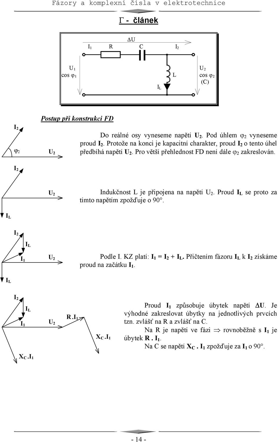 Prud L se prt za tímt napětím zpžďuje 90. L L Pdle. KZ platí: + L. Přičtením fázru L k získáme prud na začátku. L L R. X C. Prud způsbuje úbytek napětí.