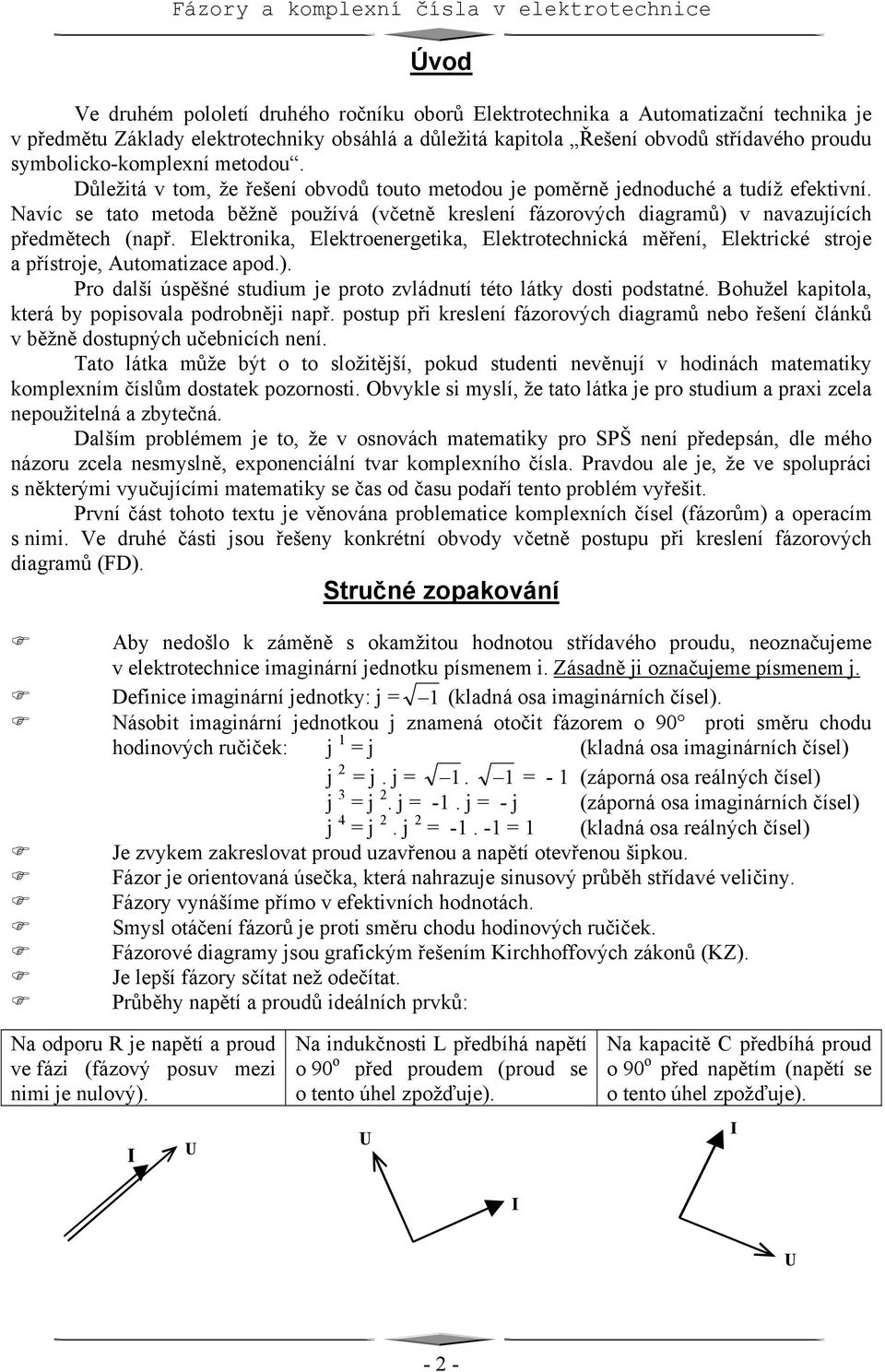 Navíc se tat metda běžně pužívá (včetně kreslení fázrvých diagramů) v navazujících předmětech (např. Elektrnika, Elektrenergetika, Elektrtechnická měření, Elektrické strje a přístrje, Autmatizace apd.